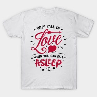 Why Fall In Love When You Can Fall Asleep T-Shirt